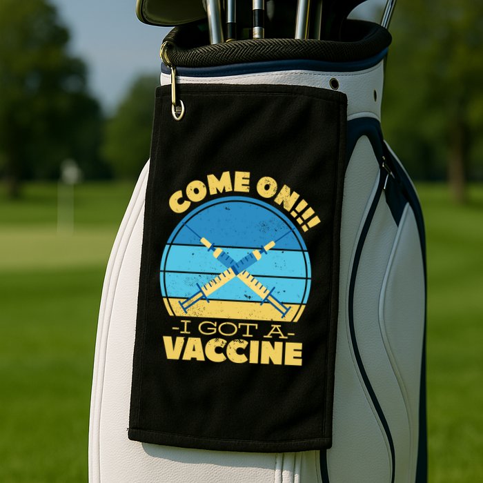 Come On I Got A Vaccine Golf Towel