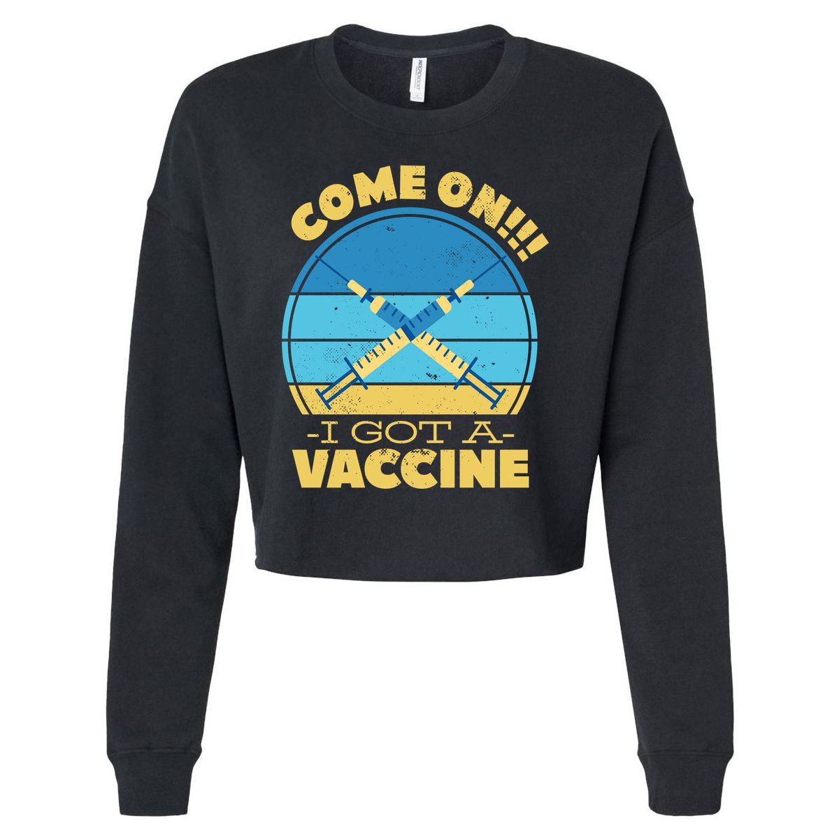 Come On I Got A Vaccine Cropped Pullover Crew