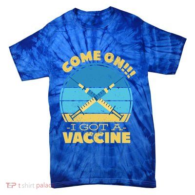 Come On I Got A Vaccine Tie-Dye T-Shirt