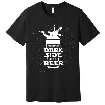 Come To The Dark Side Of The Beer Premium T-Shirt