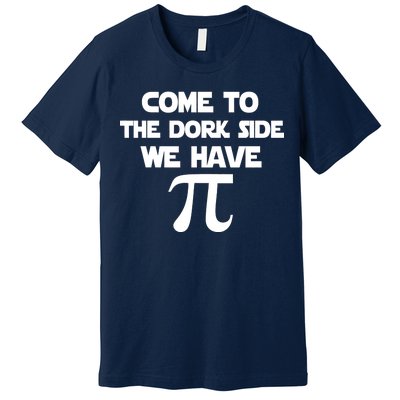 Come To The Dork Side We Have Pi Premium T-Shirt