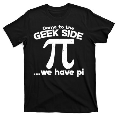 Come To The Geek Side We Have Pi 3.14 Pi Day March 14 T-Shirt