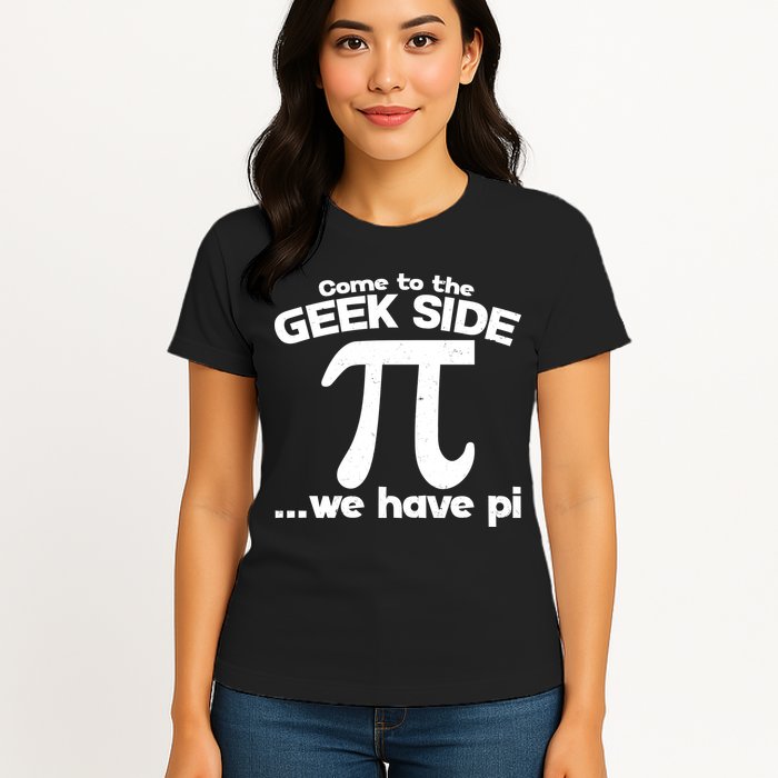 Come To The Geek Side We Have Pi 3.14 Pi Day March 14 Womens T-Shirt