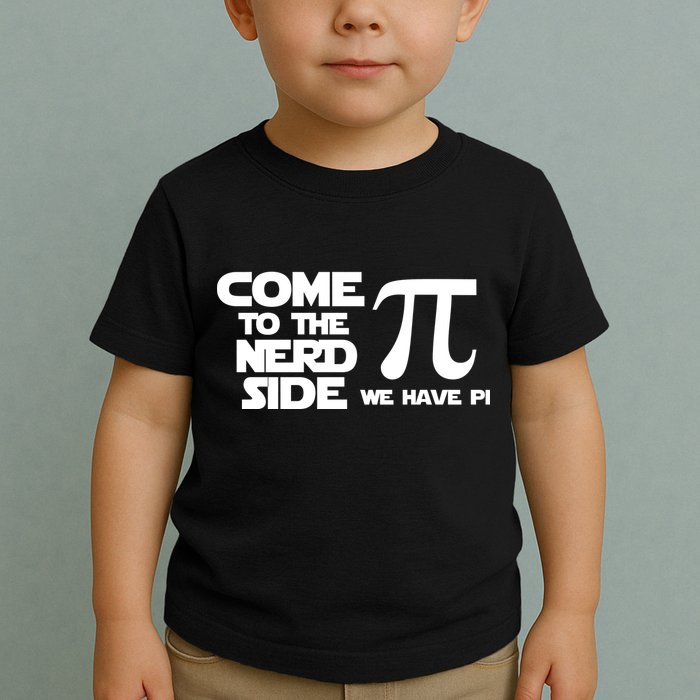 Come To The Nerd Side We Have Pi Toddler T-Shirt
