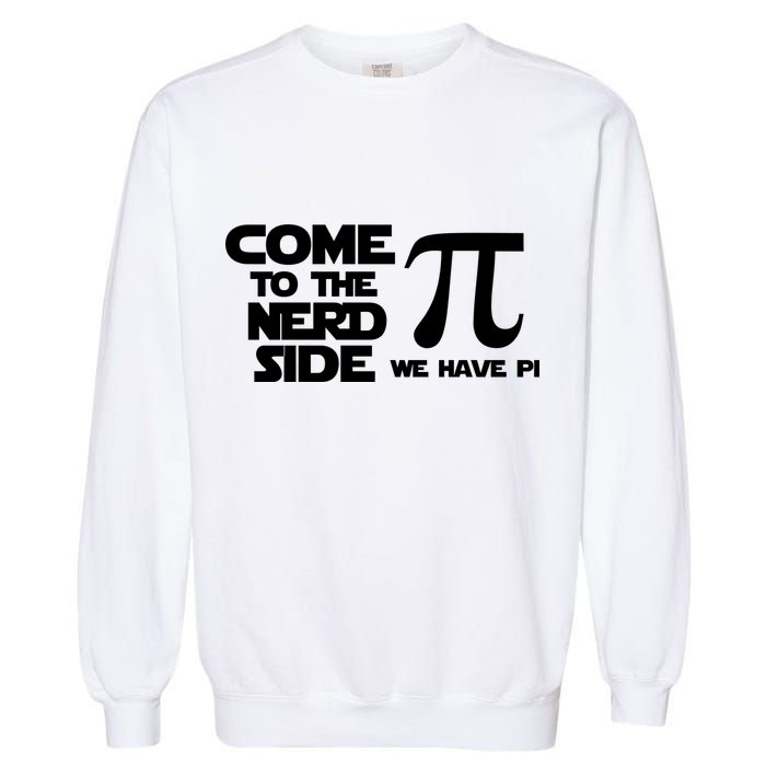 Come To The Nerd Side We Have Pi Garment-Dyed Sweatshirt
