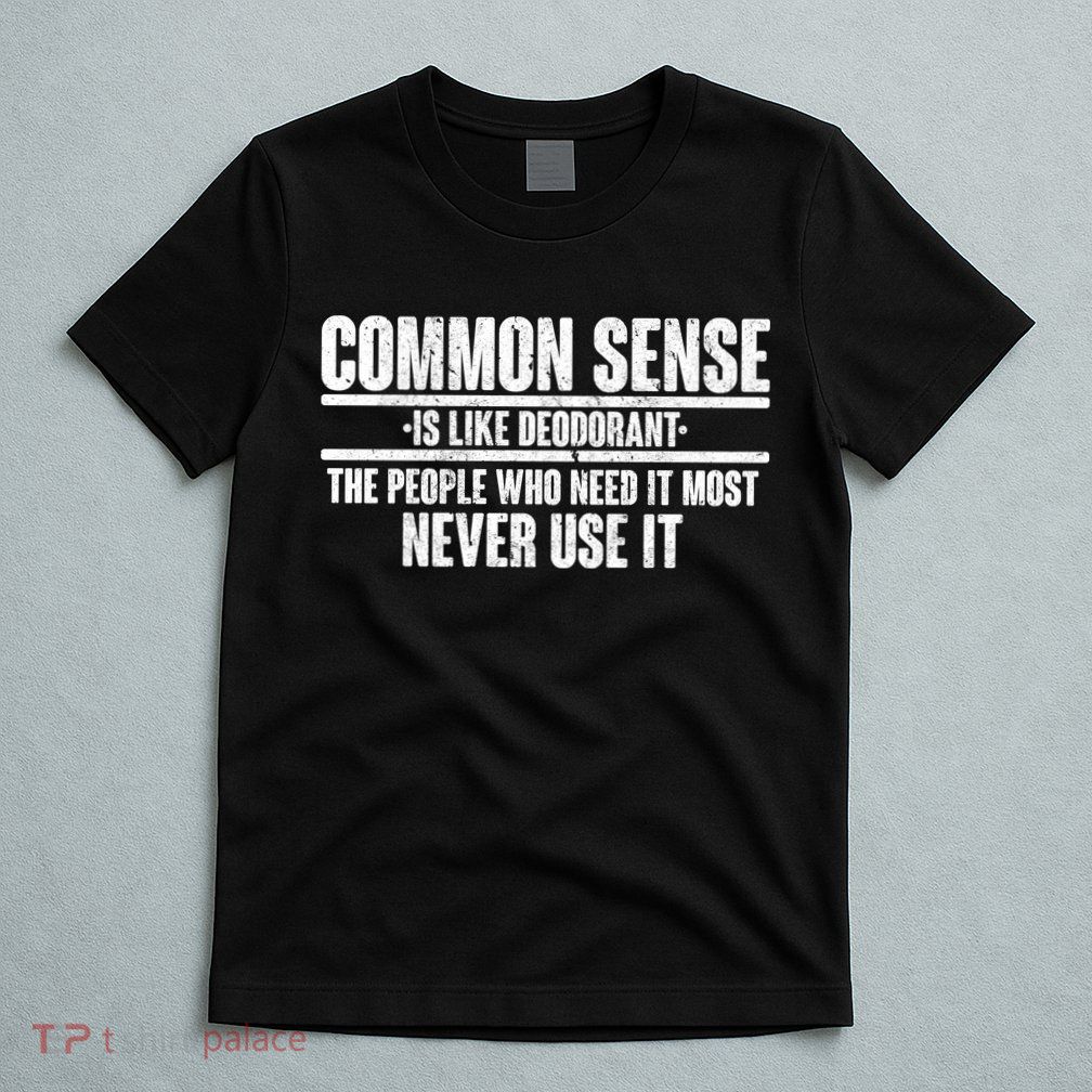 Common Sense Is Like Deodorant T-Shirt