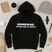 Confirmation Bias I'm Right And I'll Prove It Hoodie