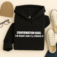 Confirmation Bias I'm Right And I'll Prove It Hoodie