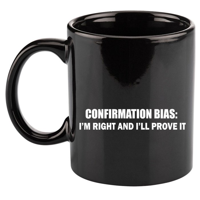 Confirmation Bias I'm Right And I'll Prove It 11oz C Handle Ceramic Mug