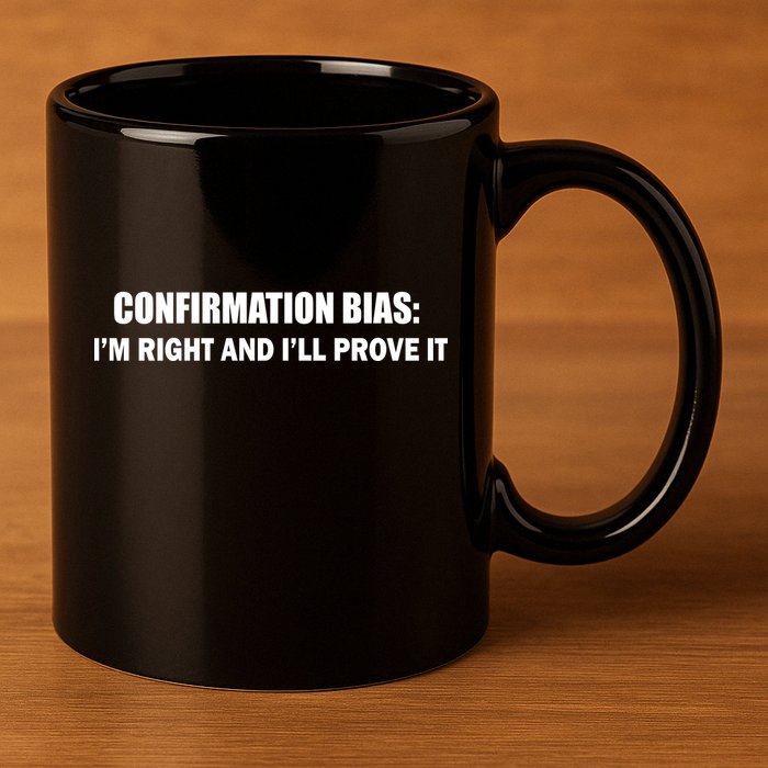 Confirmation Bias I'm Right And I'll Prove It 11oz C Handle Ceramic Mug