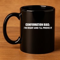 Confirmation Bias I'm Right And I'll Prove It 11oz C Handle Ceramic Mug