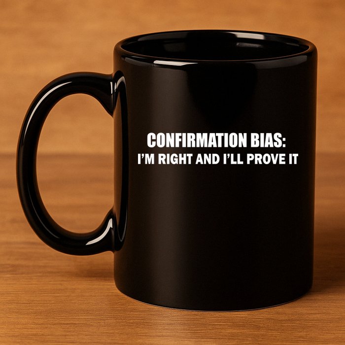 Confirmation Bias I'm Right And I'll Prove It 11oz C Handle Ceramic Mug