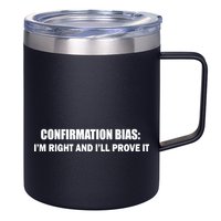 Confirmation Bias I'm Right And I'll Prove It 12oz Stainless Steel Coffee Mug