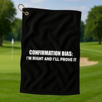 Confirmation Bias I'm Right And I'll Prove It Golf Towel