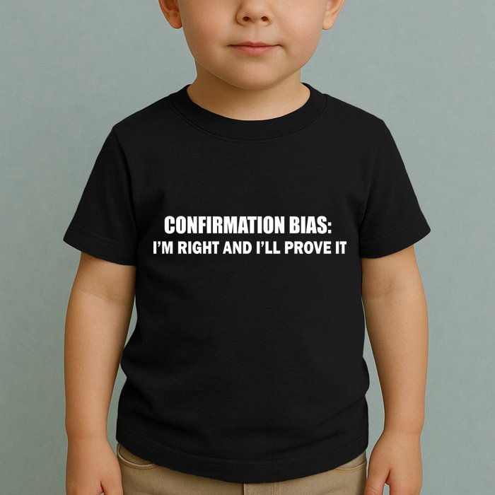 Confirmation Bias I'm Right And I'll Prove It Toddler T-Shirt