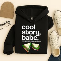Cool Story Babe Now Make Me a Sandwich Hoodie