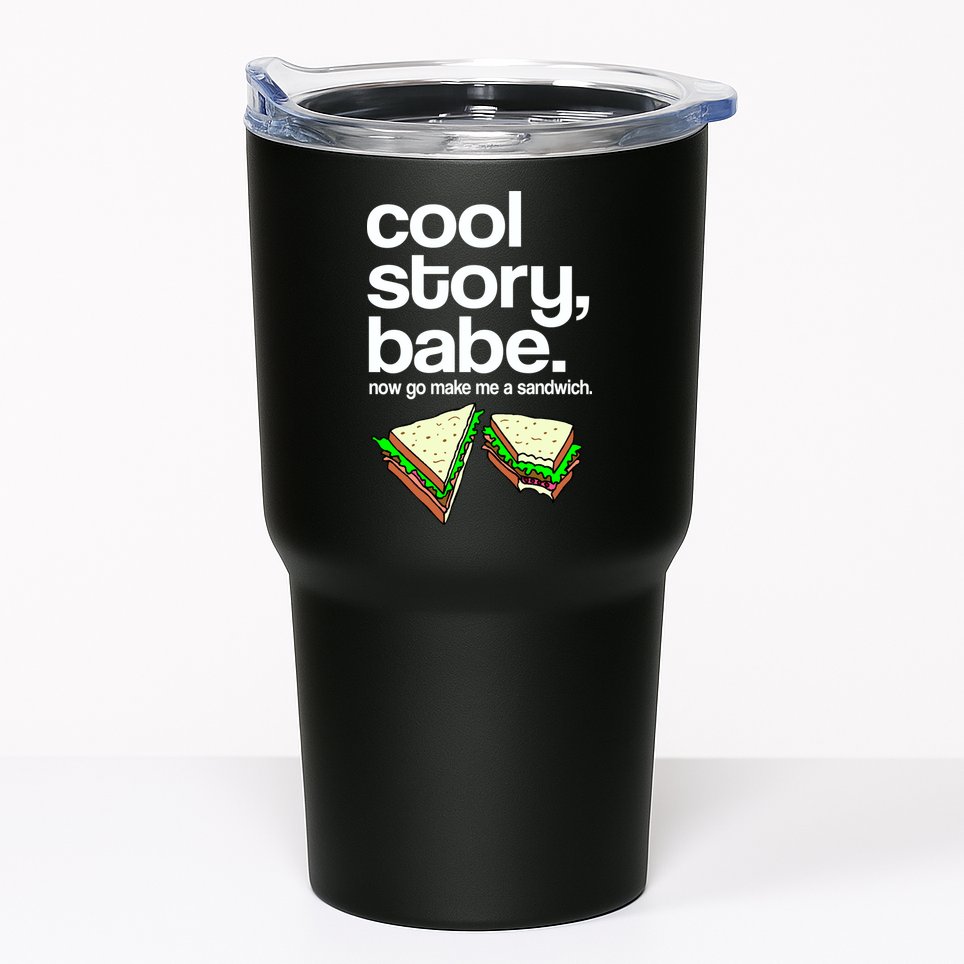 Cool Story Babe Now Make Me a Sandwich Tumbler