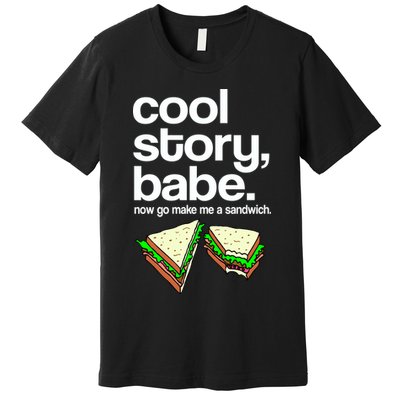 Cool Story Babe Now Make Me a Sandwich Premium T-Shirt