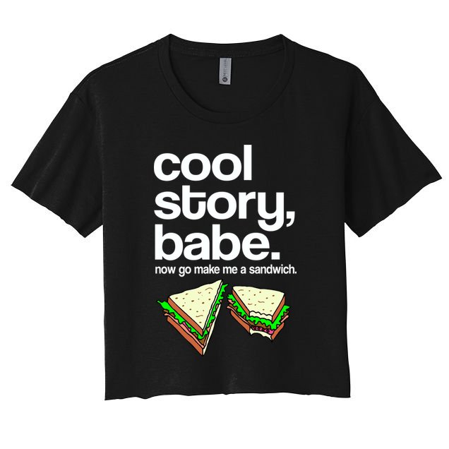 Cool Story Babe Now Make Me a Sandwich Crop Top
