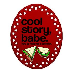 Cool Story Babe Now Make Me a Sandwich Ceramic Oval Ornament