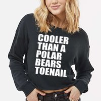Cooler Than a Polar Bears Toenail Cropped Pullover Crew
