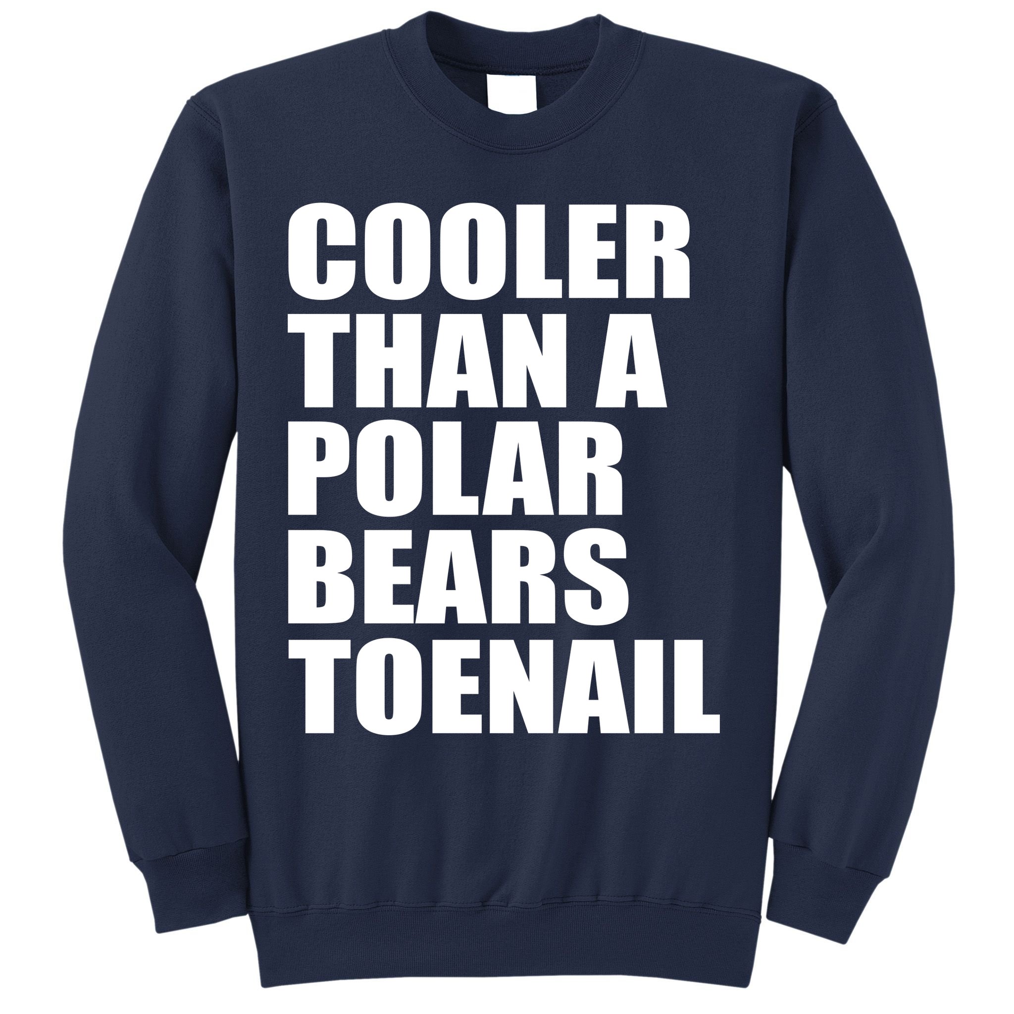 Cooler Than a Polar Bears Toenail Sweatshirt