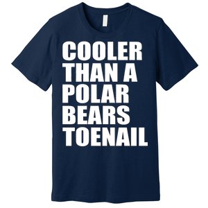 Cooler Than a Polar Bears Toenail Premium T-Shirt