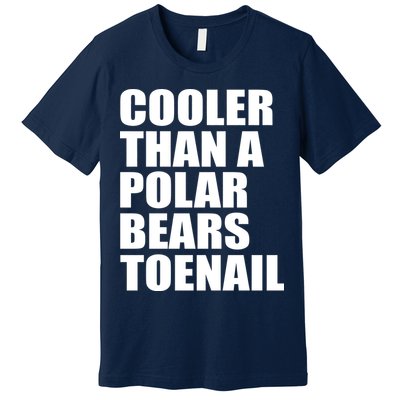 Cooler Than a Polar Bears Toenail Premium T-Shirt