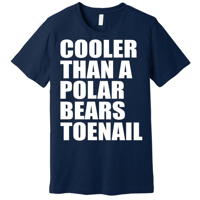 Cooler Than a Polar Bears Toenail Premium T-Shirt