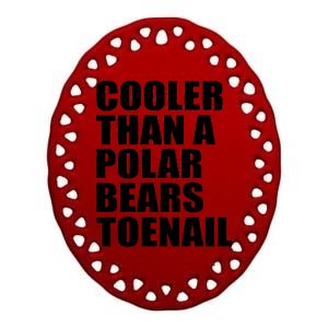 Cooler Than a Polar Bears Toenail Ceramic Oval Ornament