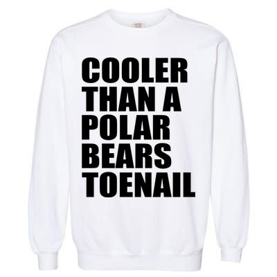 Cooler Than a Polar Bears Toenail Garment-Dyed Sweatshirt