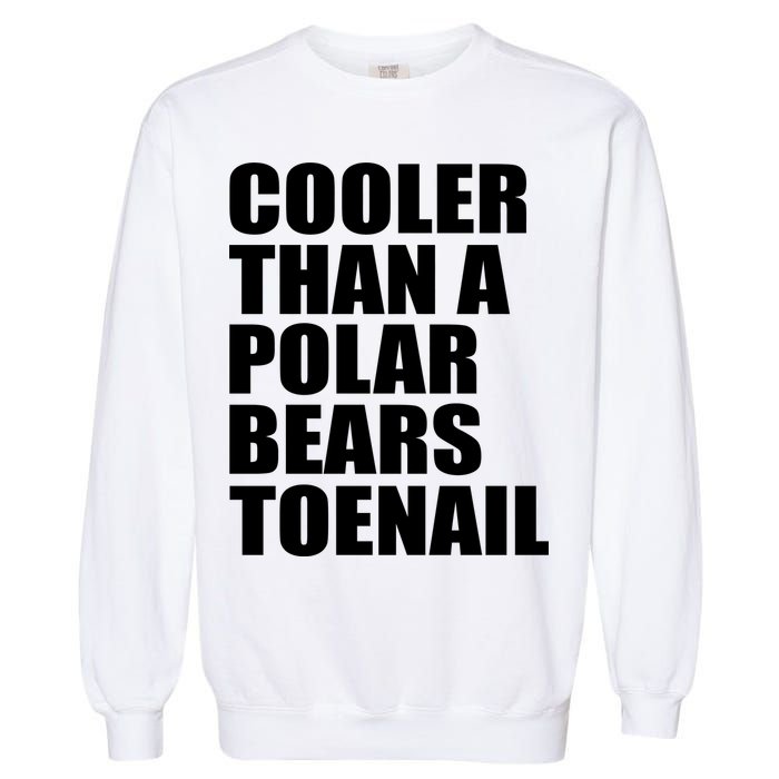 Cooler Than a Polar Bears Toenail Garment-Dyed Sweatshirt