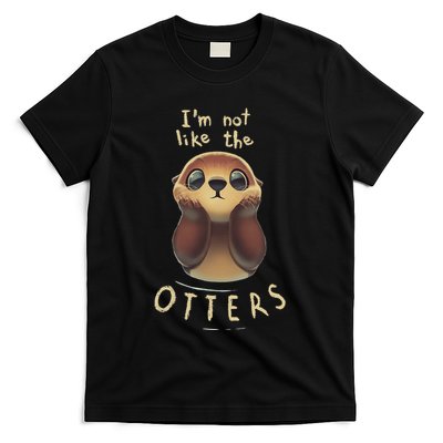 Cute Otter Quote IM Not Like The Otters T-Shirt