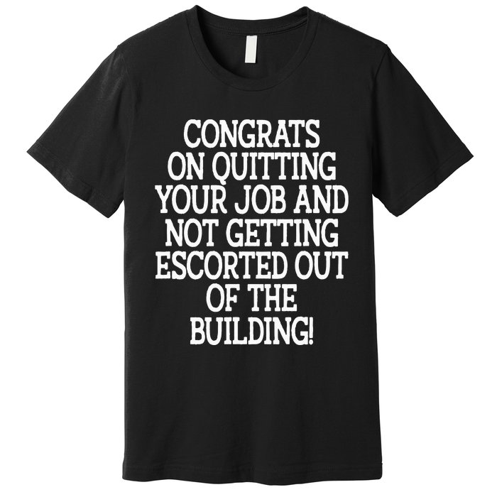 Congrats On Quitting Your Job Coworker Going Away Gift Premium T-Shirt