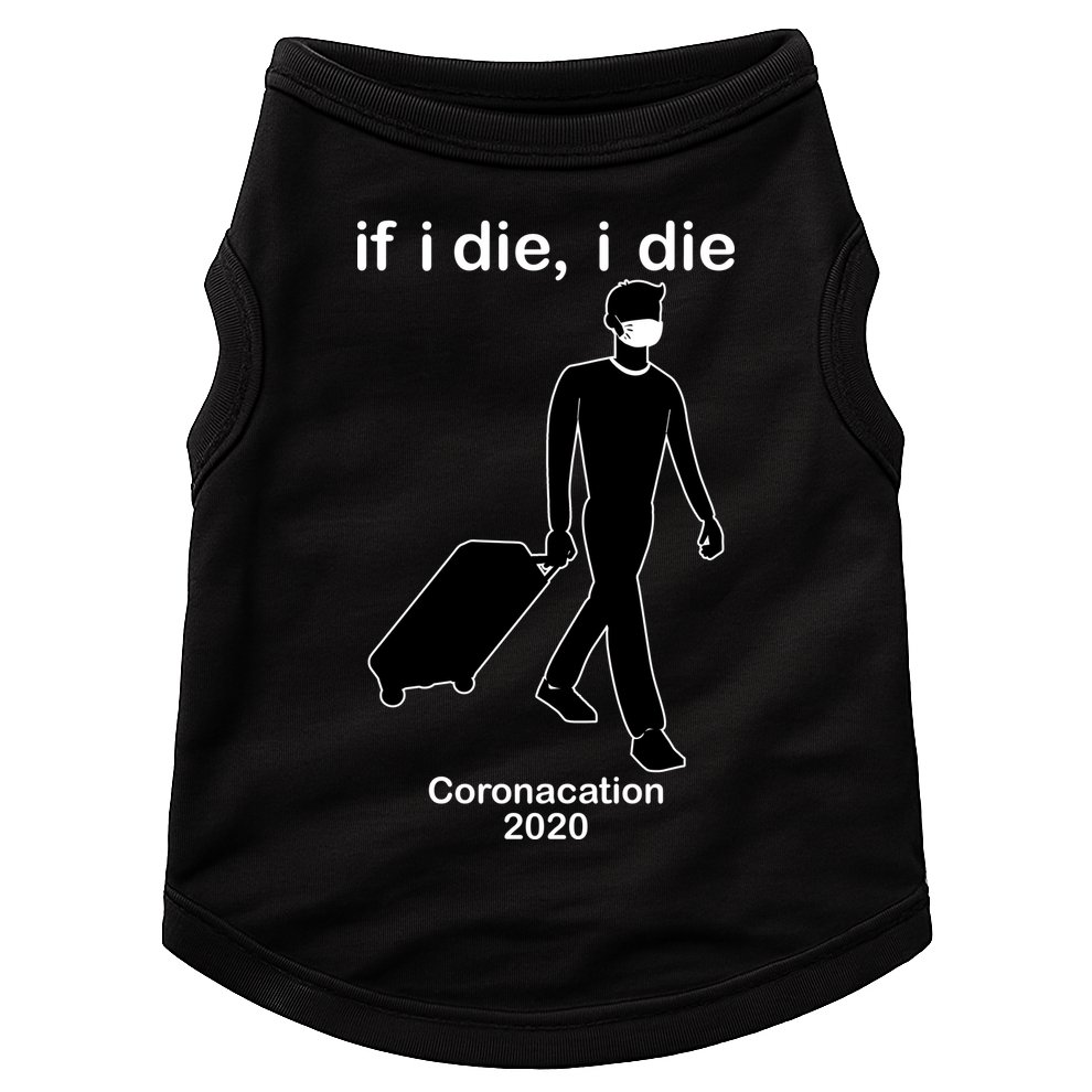 Coronacation If I Die, I Die Social Distancing Doggie Tank
