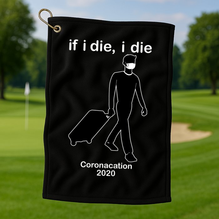 Coronacation If I Die, I Die Social Distancing Golf Towel