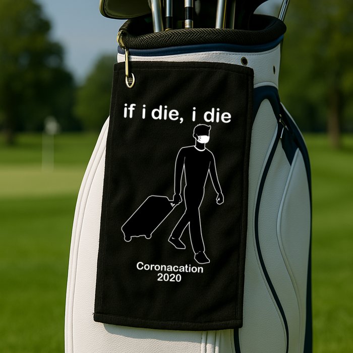 Coronacation If I Die, I Die Social Distancing Golf Towel