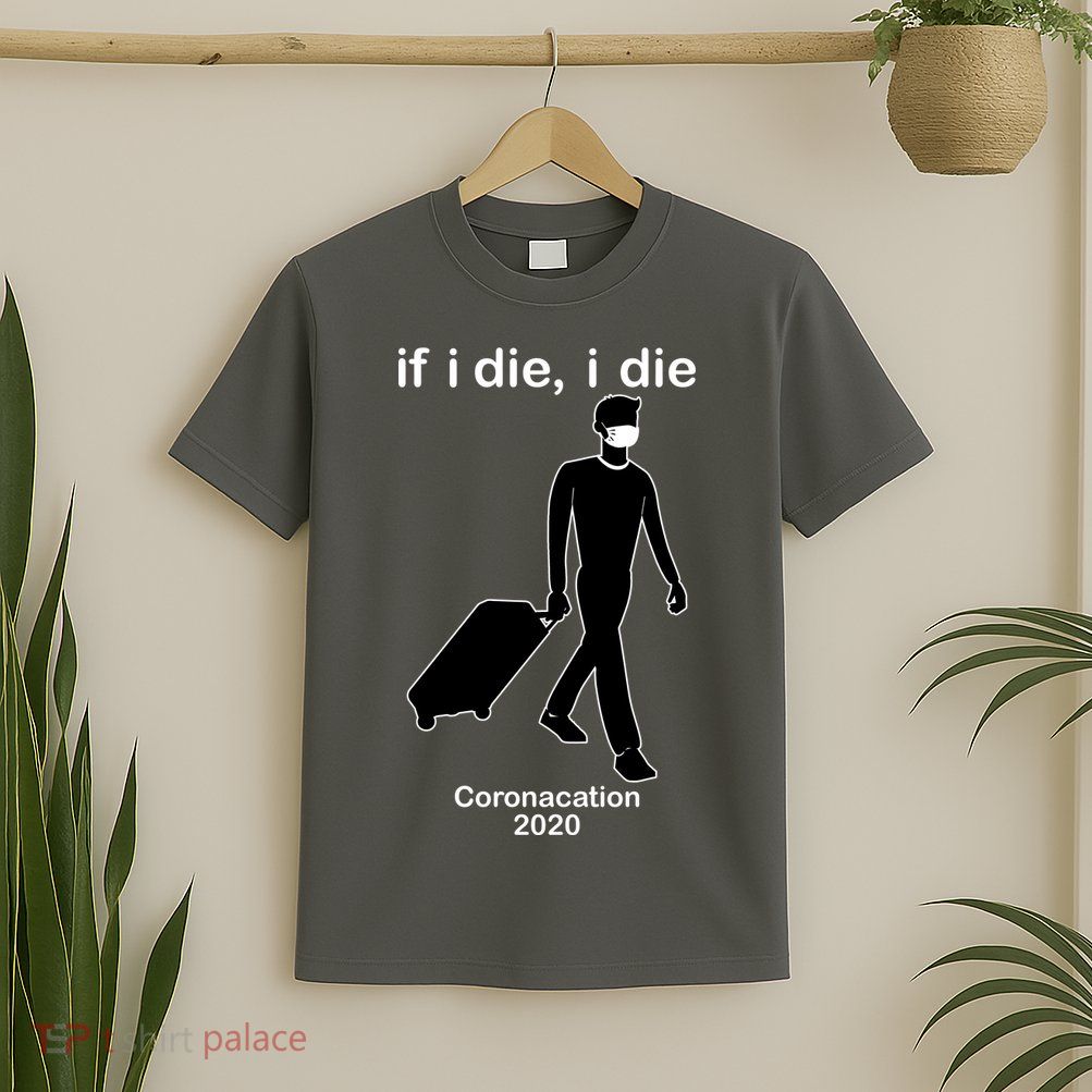 Coronacation If I Die, I Die Social Distancing T-Shirt