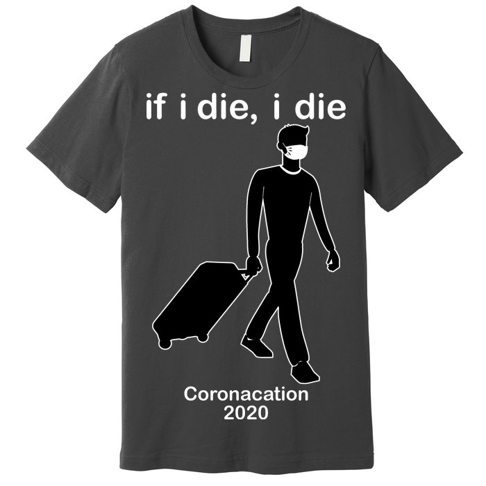 Coronacation If I Die, I Die Social Distancing Premium T-Shirt