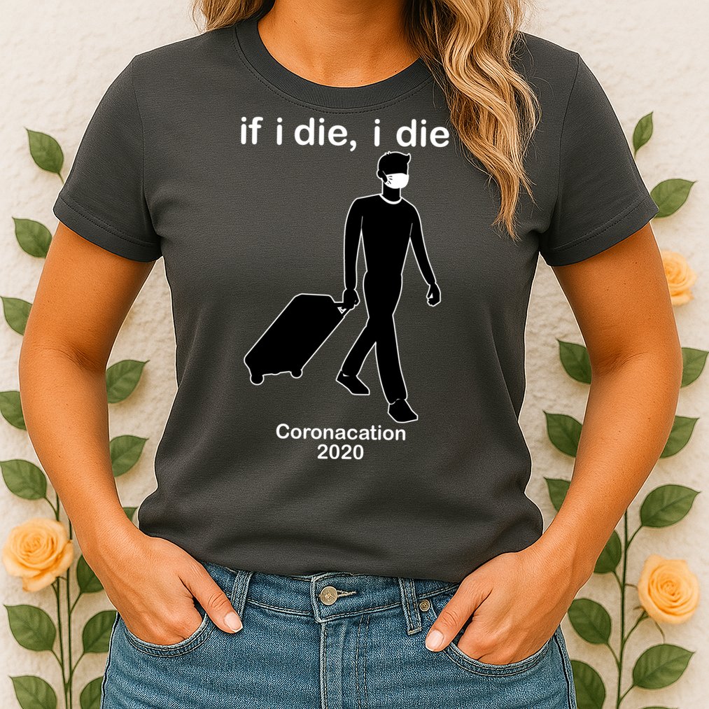 Coronacation If I Die, I Die Social Distancing Womens T-Shirt