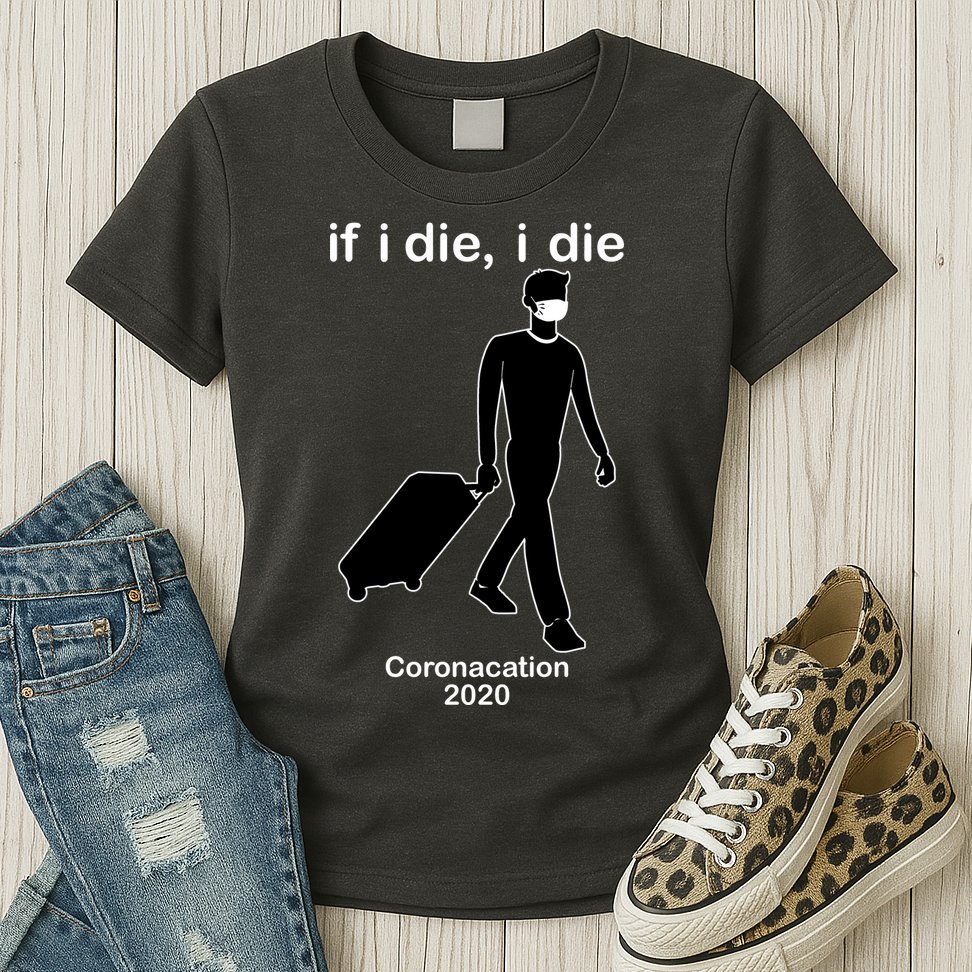 Coronacation If I Die, I Die Social Distancing Womens T-Shirt