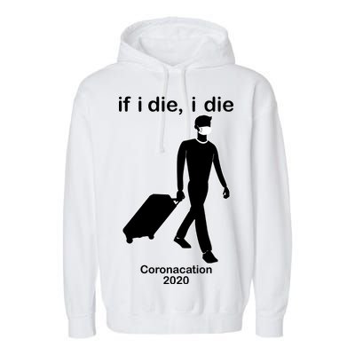 Coronacation If I Die, I Die Social Distancing Garment-Dyed Fleece Hoodie