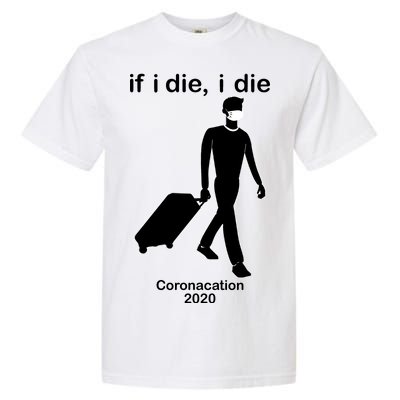 Coronacation If I Die, I Die Social Distancing Garment-Dyed Heavyweight T-Shirt