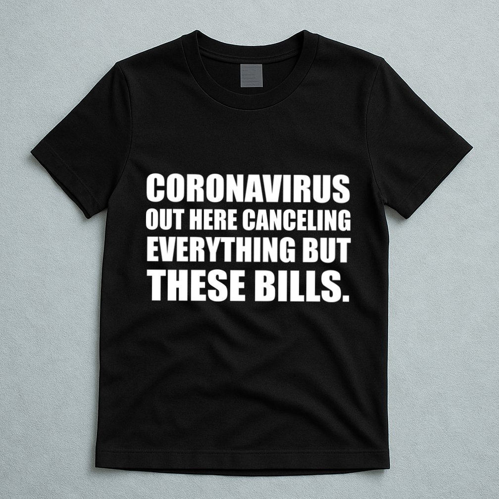 Coronavirus Out Here Canceling Everything But These Bills T-Shirt