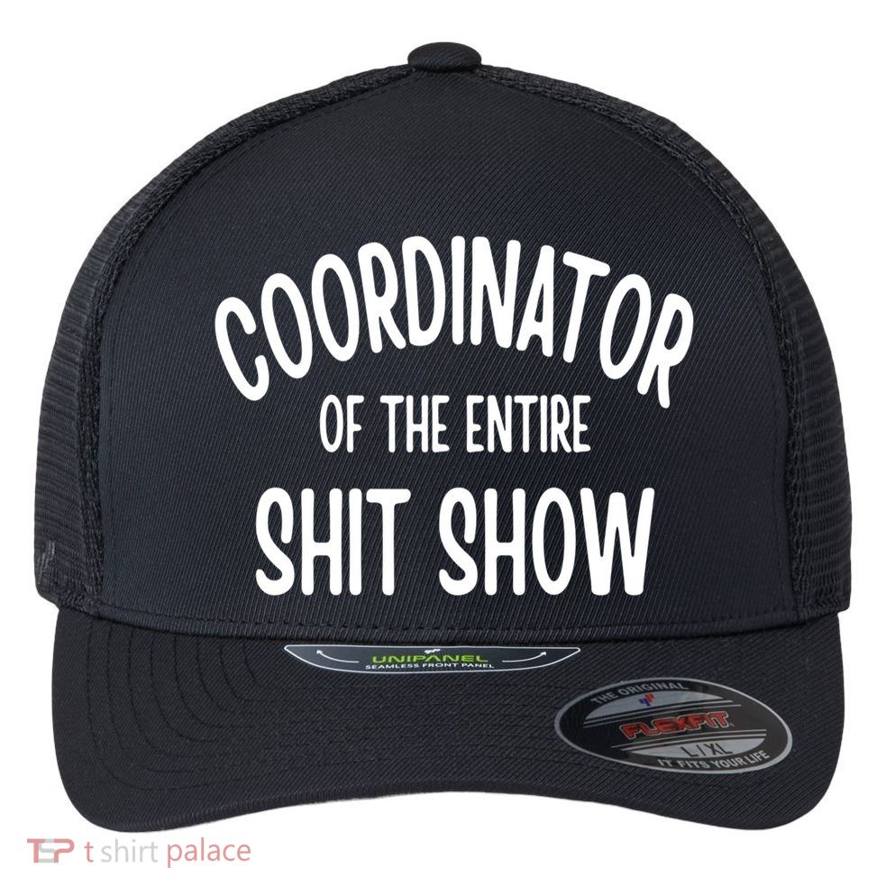 Coordinator Of The Entire ShitShow Flexfit Unipanel Trucker Cap