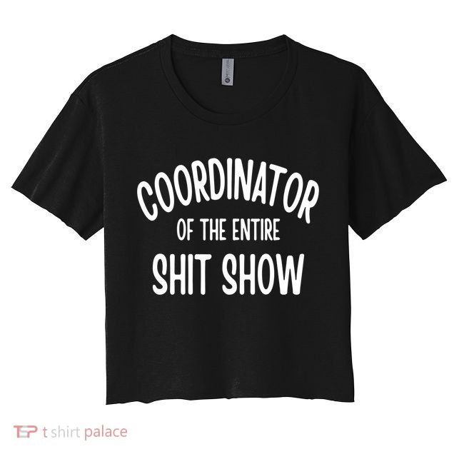 Coordinator Of The Entire ShitShow Crop Top