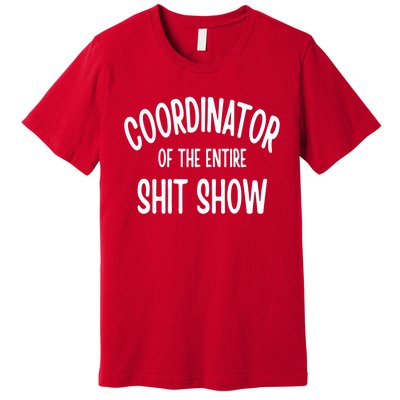 Coordinator Of The Entire ShitShow Premium T-Shirt