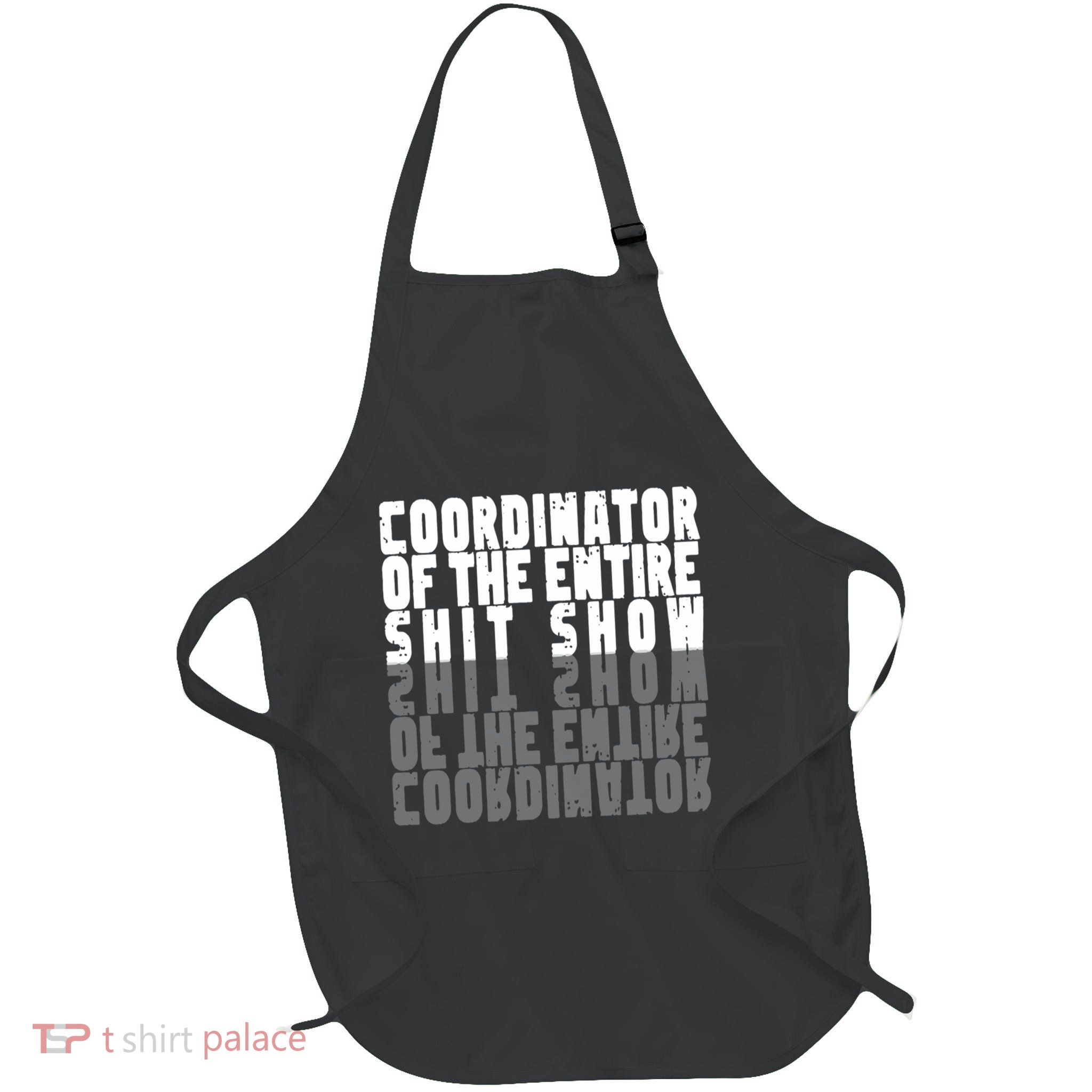 Coordinator Of The Entire Shit Show Funny Saying Sarcastic Apron