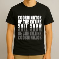 Coordinator Of The Entire Shit Show Funny Saying Sarcastic T-Shirt