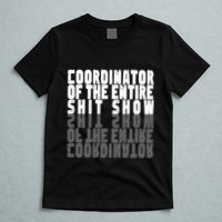 Coordinator Of The Entire Shit Show Funny Saying Sarcastic T-Shirt